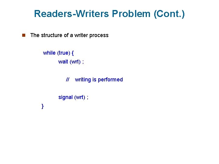 Readers-Writers Problem (Cont. ) n The structure of a writer process while (true) {