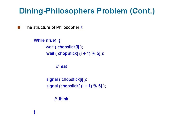 Dining-Philosophers Problem (Cont. ) n The structure of Philosopher i: While (true) { wait