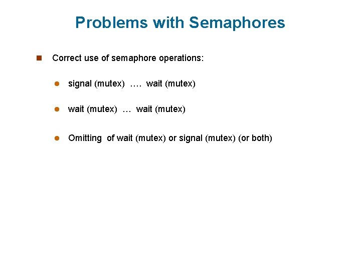 Problems with Semaphores n Correct use of semaphore operations: l signal (mutex) …. wait