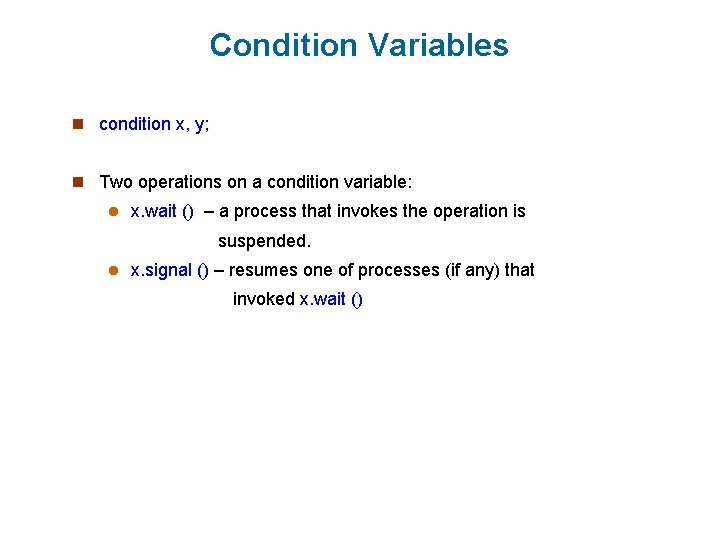 Condition Variables n condition x, y; n Two operations on a condition variable: l