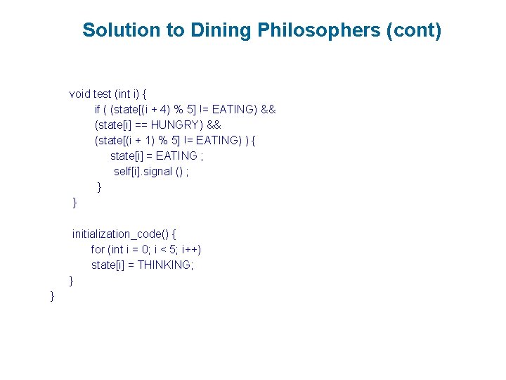 Solution to Dining Philosophers (cont) void test (int i) { if ( (state[(i +