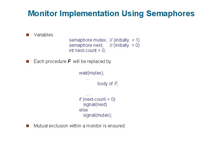 Monitor Implementation Using Semaphores n Variables semaphore mutex; // (initially = 1) semaphore next;