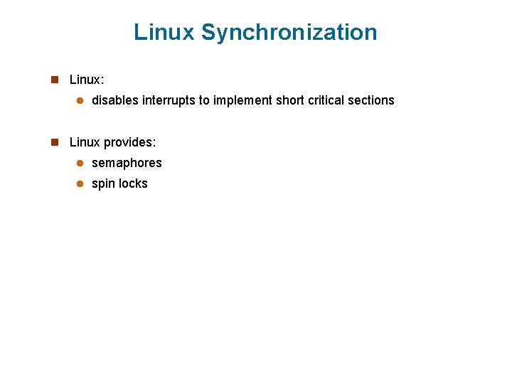 Linux Synchronization n Linux: l disables interrupts to implement short critical sections n Linux