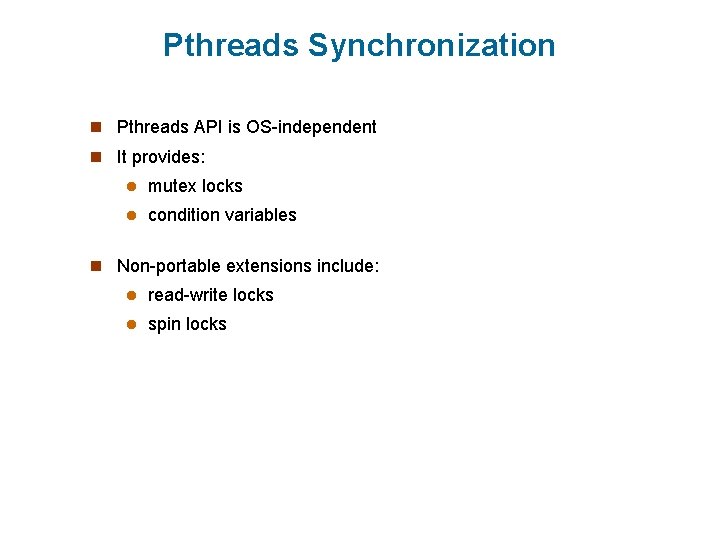 Pthreads Synchronization n Pthreads API is OS-independent n It provides: l mutex locks l