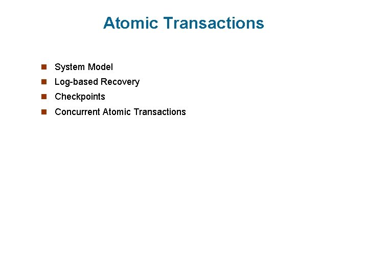 Atomic Transactions n System Model n Log-based Recovery n Checkpoints n Concurrent Atomic Transactions