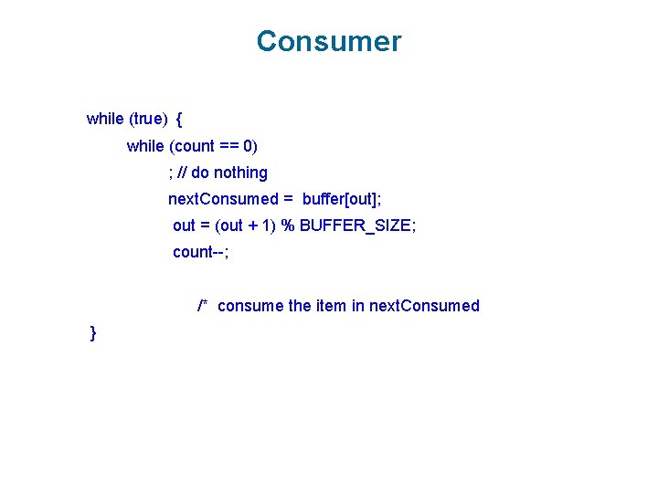 Consumer while (true) { while (count == 0) ; // do nothing next. Consumed