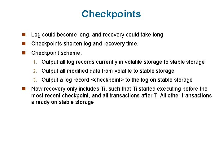 Checkpoints n Log could become long, and recovery could take long n Checkpoints shorten