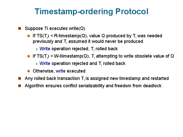 Timestamp-ordering Protocol n Suppose Ti executes write(Q) l If TS(Ti) < R-timestamp(Q), value Q