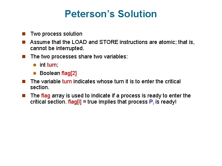 Peterson’s Solution n Two process solution n Assume that the LOAD and STORE instructions