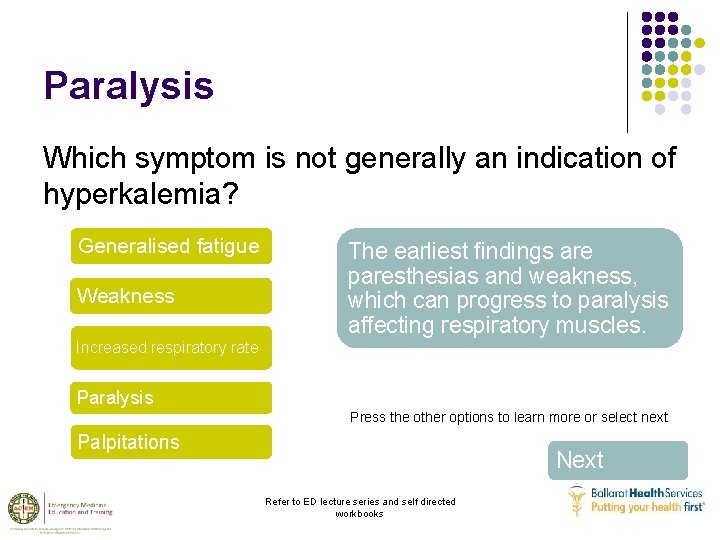 Paralysis Which symptom is not generally an indication of hyperkalemia? Generalised fatigue Weakness The