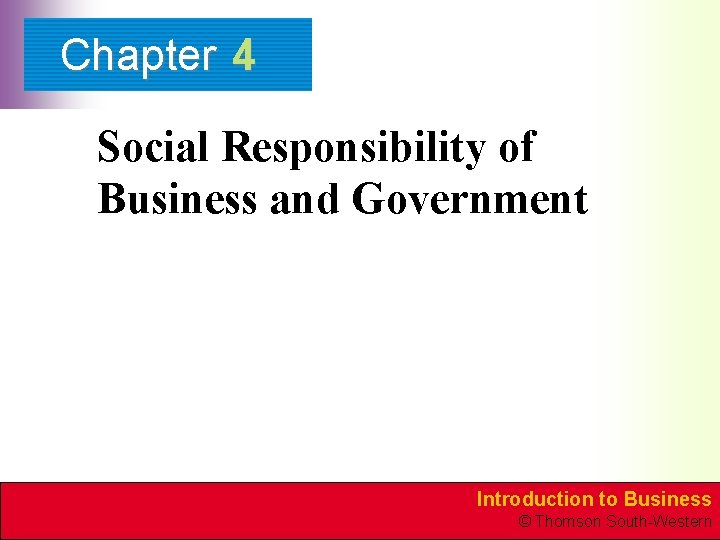 Chapter 4 Social Responsibility of Business and Government Introduction to Business © Thomson South-Western
