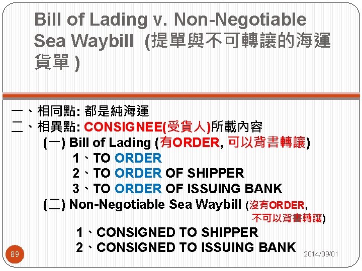 Bill of Lading v. Non-Negotiable Sea Waybill (提單與不可轉讓的海運 貨單 ) 一、相同點: 都是純海運 二、相異點: CONSIGNEE(受貨人)所載內容