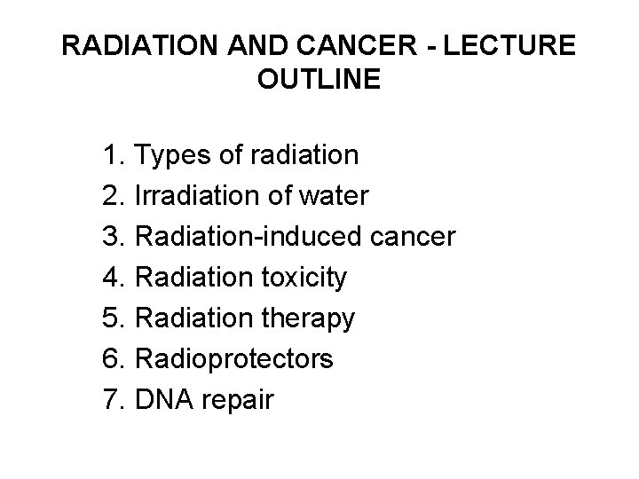 RADIATION AND CANCER - LECTURE OUTLINE 1. Types of radiation 2. Irradiation of water