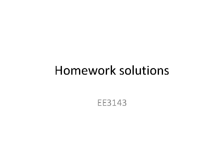 Homework solutions EE 3143 