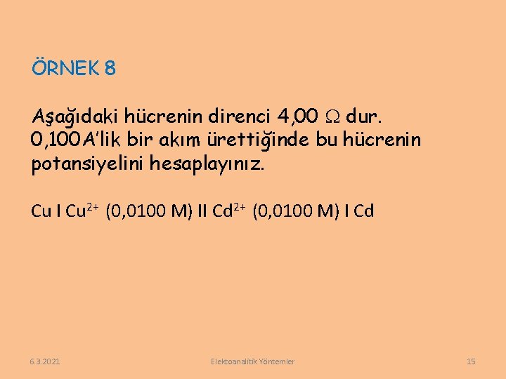 ÖRNEK 8 Aşağıdaki hücrenin direnci 4, 00 dur. 0, 100 A’lik bir akım ürettiğinde