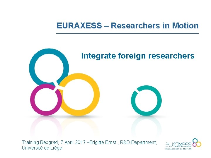 EURAXESS – Researchers in Motion Integrate foreign researchers Training Beograd, 7 April 2017 –Brigitte