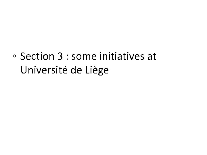 ◦ Section 3 : some initiatives at Université de Liège 
