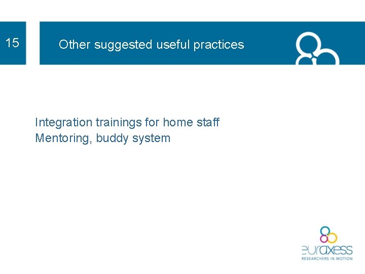 15 Other suggested useful practices Integration trainings for home staff Mentoring, buddy system 