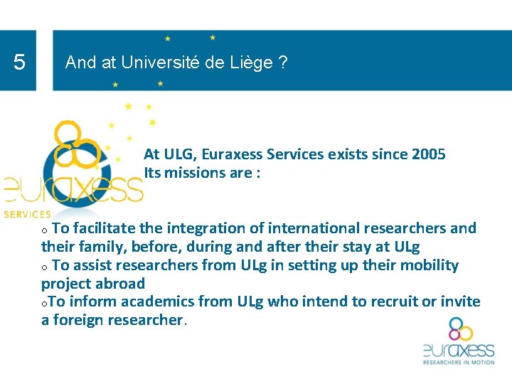 5 And at Université de Liège ? At ULG, Euraxess Services exists since 2005