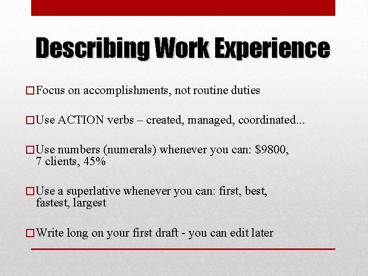 Describing Work Experience � Focus � Use on accomplishments, not routine duties ACTION verbs