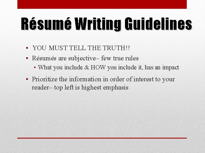 Résumé Writing Guidelines • YOU MUST TELL THE TRUTH!! • Résumés are subjective– few