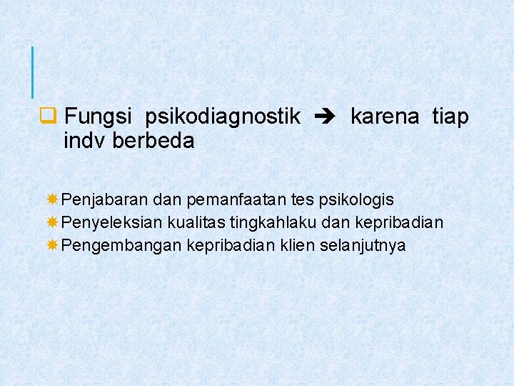 q Fungsi psikodiagnostik karena tiap indv berbeda Penjabaran dan pemanfaatan tes psikologis Penyeleksian kualitas