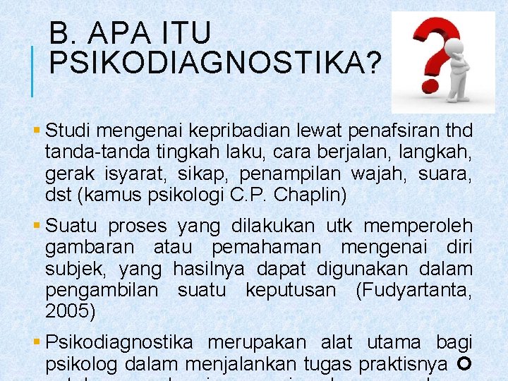 B. APA ITU PSIKODIAGNOSTIKA? § Studi mengenai kepribadian lewat penafsiran thd tanda-tanda tingkah laku,