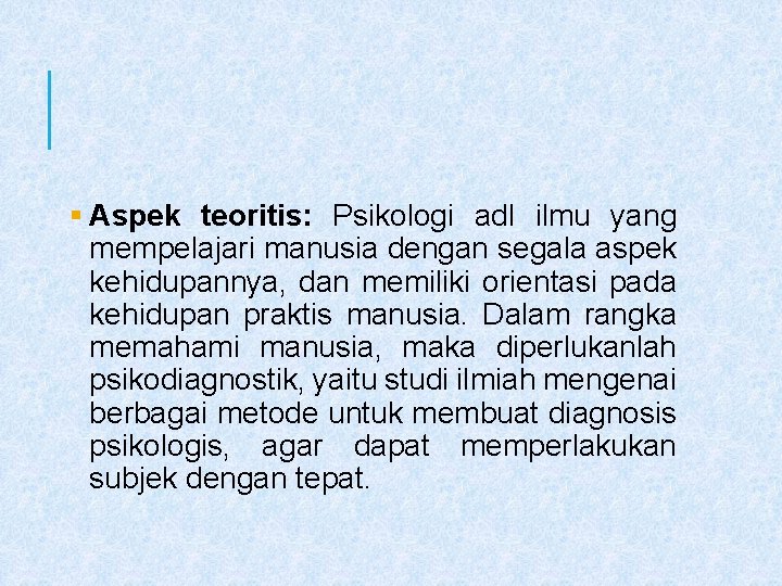 § Aspek teoritis: Psikologi adl ilmu yang mempelajari manusia dengan segala aspek kehidupannya, dan