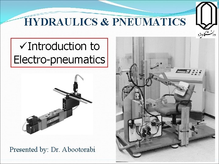 HYDRAULICS & PNEUMATICS üIntroduction to Electro-pneumatics Presented by: Dr. Abootorabi 1 