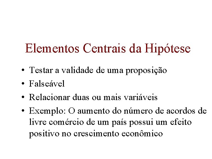 Elementos Centrais da Hipótese • • Testar a validade de uma proposição Falseável Relacionar