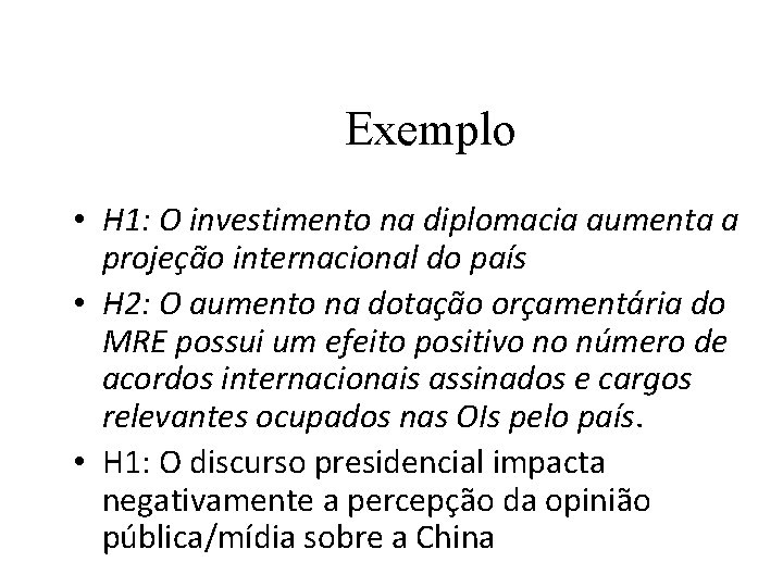 Exemplo • H 1: O investimento na diplomacia aumenta a projeção internacional do país