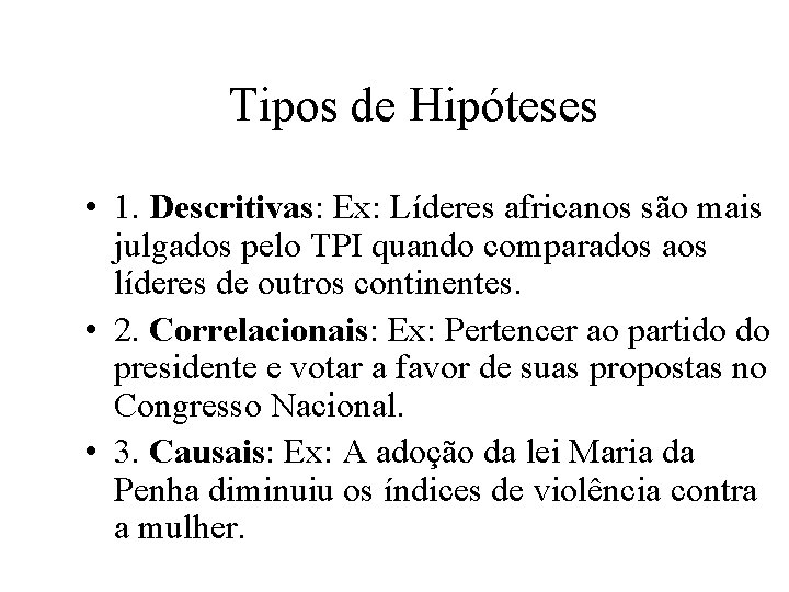 Tipos de Hipóteses • 1. Descritivas: Ex: Líderes africanos são mais julgados pelo TPI