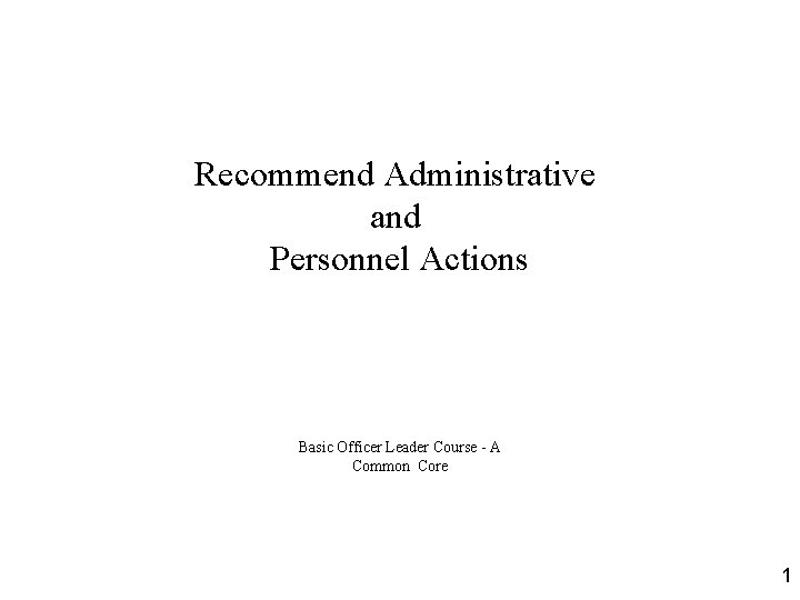 Recommend Administrative and Personnel Actions Basic Officer Leader Course - A Common Core 1
