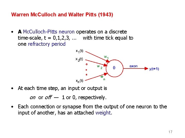 Warren Mc. Culloch and Walter Pitts (1943) • A Mc. Culloch-Pitts neuron operates on
