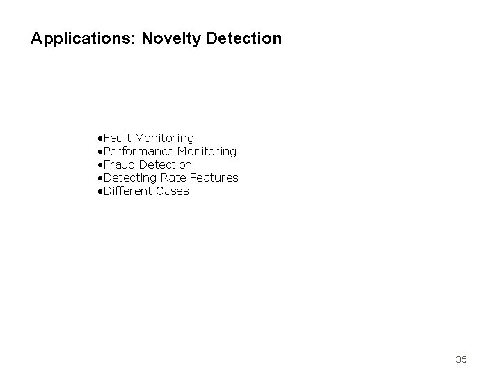 Applications: Novelty Detection • Fault Monitoring • Performance Monitoring • Fraud Detection • Detecting