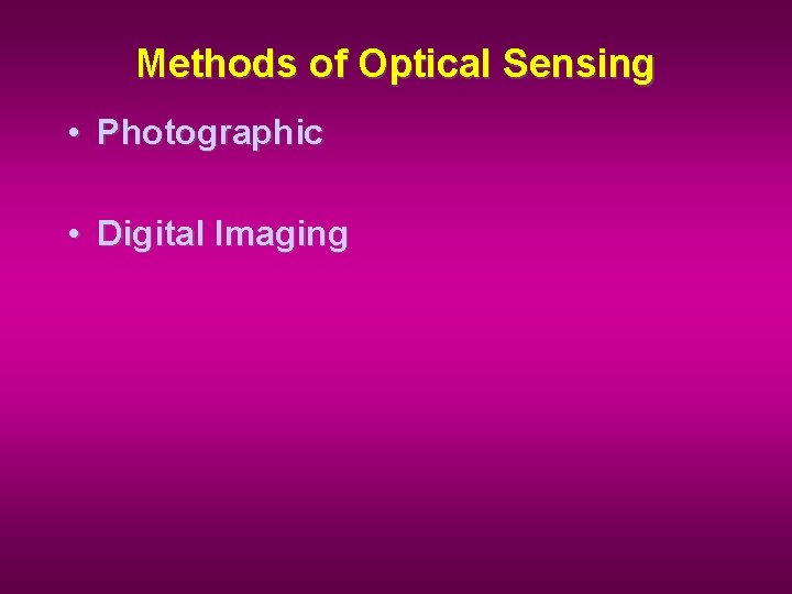 Methods of Optical Sensing • Photographic • Digital Imaging 
