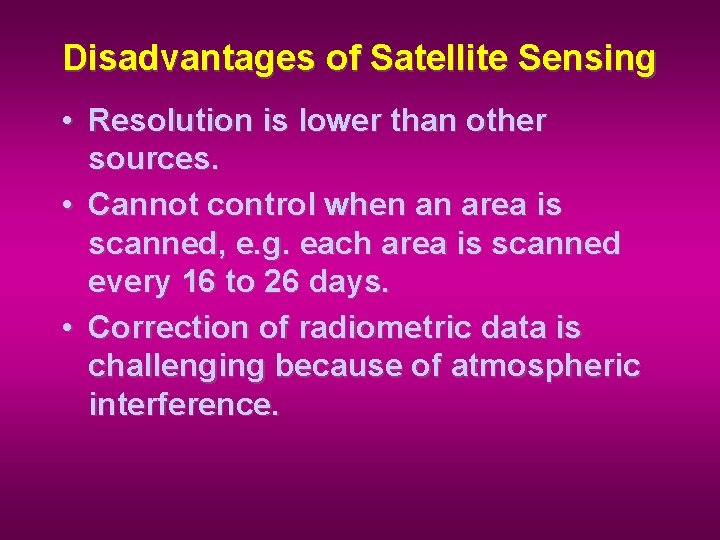 Disadvantages of Satellite Sensing • Resolution is lower than other sources. • Cannot control