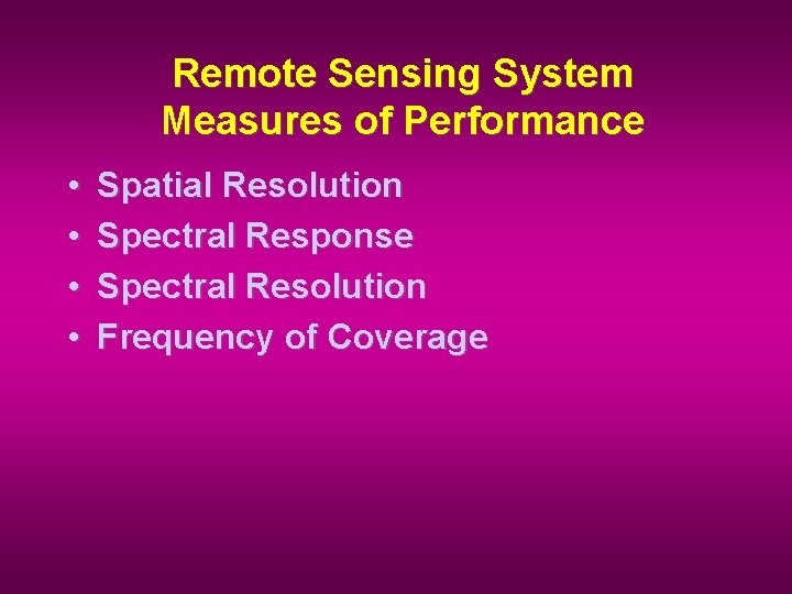 Remote Sensing System Measures of Performance • • Spatial Resolution Spectral Response Spectral Resolution