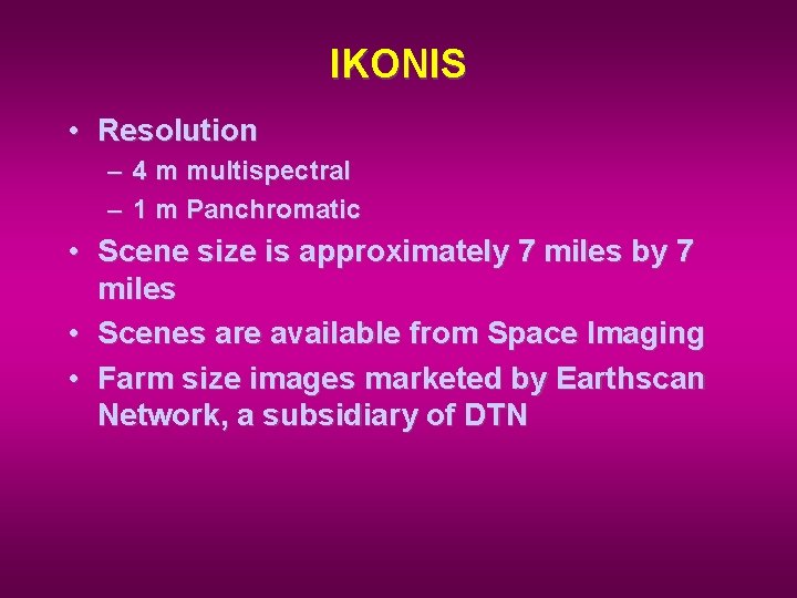 IKONIS • Resolution – 4 m multispectral – 1 m Panchromatic • Scene size