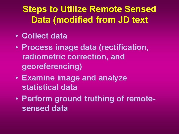 Steps to Utilize Remote Sensed Data (modified from JD text • Collect data •