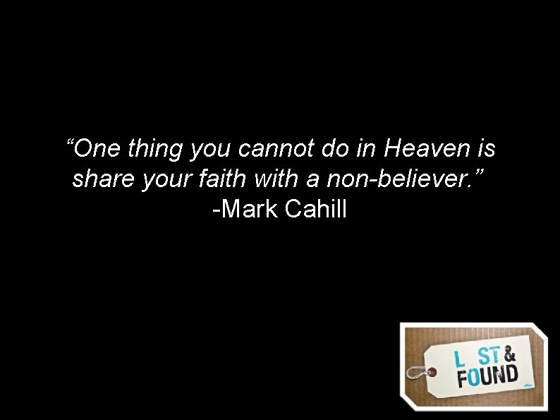 “One thing you cannot do in Heaven is share your faith with a non-believer.