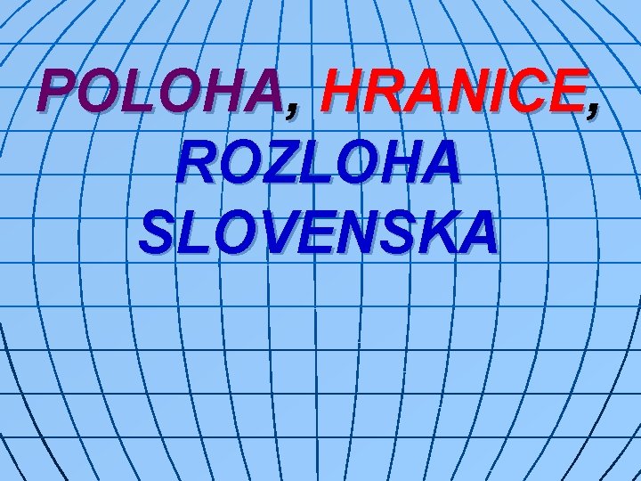 POLOHA, HRANICE, ROZLOHA SLOVENSKA 
