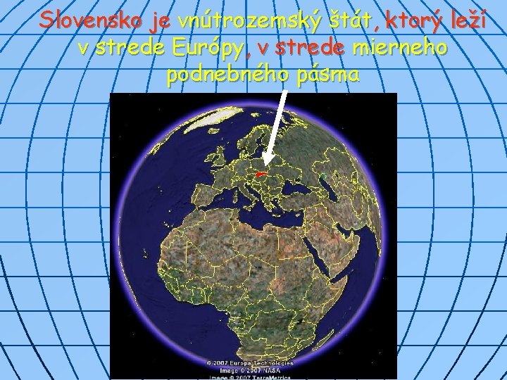 Slovensko je vnútrozemský štát, ktorý leží v strede Európy, v strede mierneho podnebného pásma