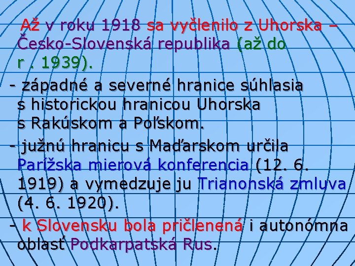 Až v roku 1918 sa vyčlenilo z Uhorska – Česko-Slovenská republika (až do r.