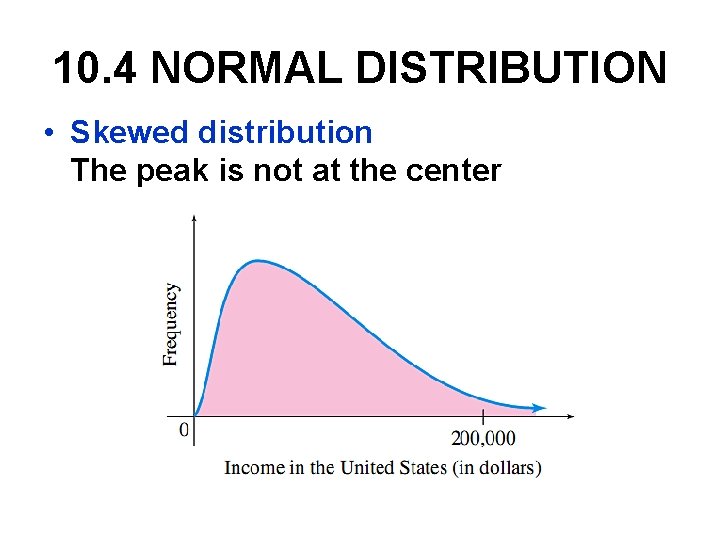 10. 4 NORMAL DISTRIBUTION • Skewed distribution The peak is not at the center 10. 4 NORMAL DISTRIBUTION • Skewed distribution The peak is not at the center