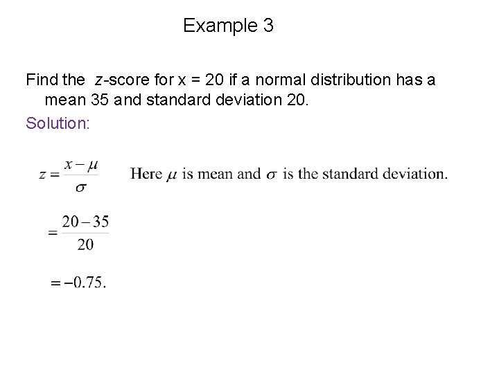 Example 3 Find the z-score for x = 20 if a normal distribution has Example 3 Find the z-score for x = 20 if a normal distribution has