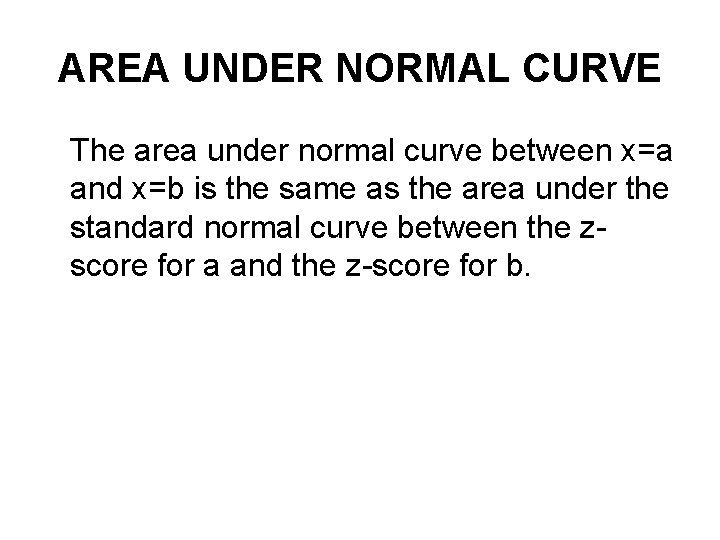 AREA UNDER NORMAL CURVE The area under normal curve between x=a and x=b is AREA UNDER NORMAL CURVE The area under normal curve between x=a and x=b is