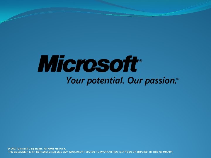 © 2007 Microsoft Corporation. All rights reserved. This presentation is for informational purposes only.