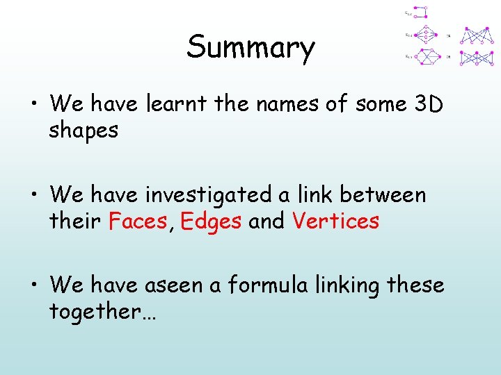 Summary • We have learnt the names of some 3 D shapes • We