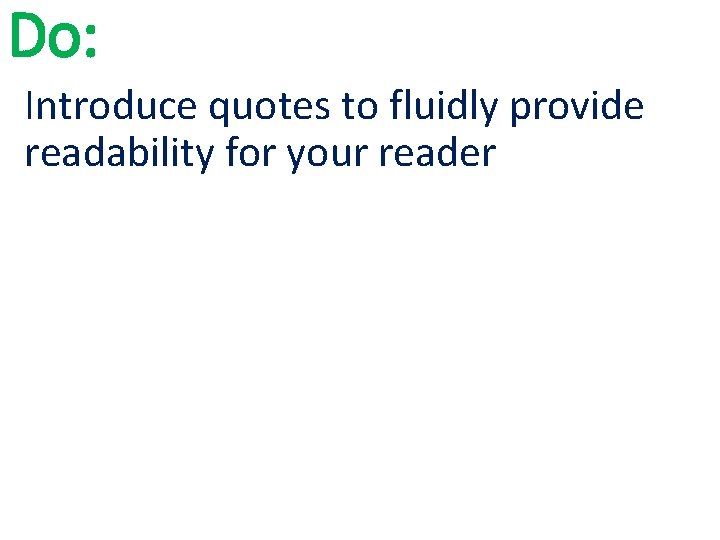 Do: Introduce quotes to fluidly provide readability for your reader Do: Introduce quotes to fluidly provide readability for your reader